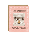 This Calls For Birthday Shots Card